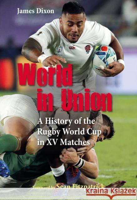World in Union: A History of the Rugby World Cup in XV Matches James Dixon 9781782552659 Meyer & Meyer Sport