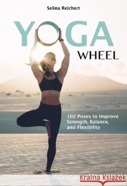 Yoga Wheel: 102 Poses to Improve Strength, Balance, and Flexibility Reichert, Selina 9781782552741 Meyer & Meyer Sport (UK) Ltd