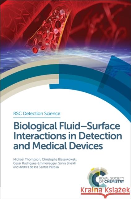 Biological Fluid-Surface Interactions in Detection and Medical Devices Michael Thompson Christophe Blaszykowski Sonia Sheikh 9781782620976 Royal Society of Chemistry