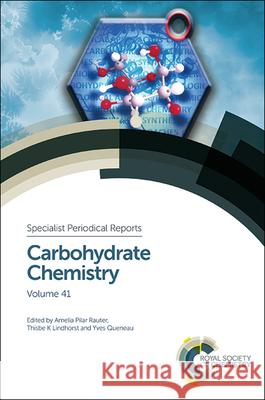 Carbohydrate Chemistry: Volume 41 Amelia Pilar Rauter Thisbe K. Lindhorst Yves Queneau 9781782621218 Royal Society of Chemistry