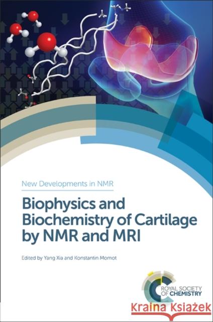 Biophysics and Biochemistry of Cartilage by NMR and MRI Yang Xia Konstantin Momot Gary Gibson 9781782621331 Royal Society of Chemistry