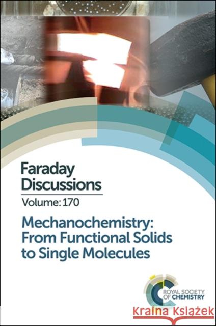 Mechanochemistry: From Functional Solids to Single Molecules: Faraday Discussion 170 Royal Society of Chemistry 9781782621706 Royal Society of Chemistry