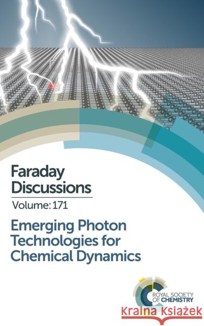 Emerging Photon Technologies for Chemical Dynamics: Faraday Discussion 171 Royal Society Of Chemistry 9781782621720 RSC Publishing