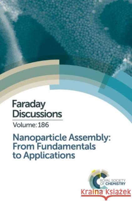 Nanoparticle Assembly: From Fundamentals to Applications: Faraday Discussion 186 Royal Society Of Chemistry 9781782624707 Royal Society of Chemistry