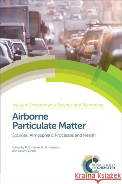 Airborne Particulate Matter: Sources, Atmospheric Processes and Health R. M. Harrison R. E. Hester Xavier Querol 9781782624912