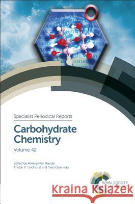 Carbohydrate Chemistry: Volume 42 Amelia Pila Thisbe Lindhorst Yves Queneau 9781782625384