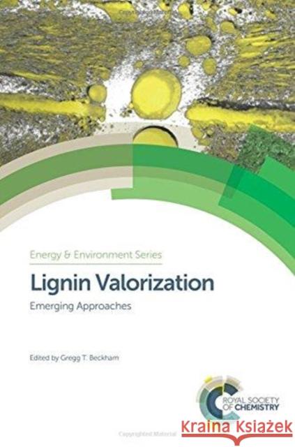 Lignin Valorization: Emerging Approaches Gregg T. Beckham Joe Bozell Carl Houtman 9781782625544 Royal Society of Chemistry