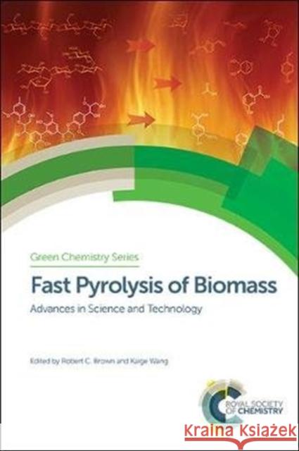 Fast Pyrolysis of Biomass: Advances in Science and Technology Kaige Wang Shurong Wang Kwang Ho Kim 9781782626183