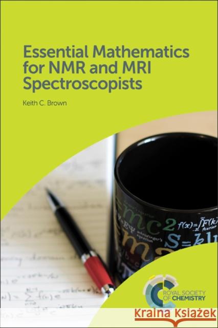 Essential Mathematics for NMR and MRI Spectroscopists Keith C. Brown 9781782627975 Royal Society of Chemistry