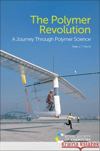 The Polymer Revolution: A Journey Through Polymer Science Peter J T (Science Museum, UK) Morris 9781782628279 Royal Society of Chemistry