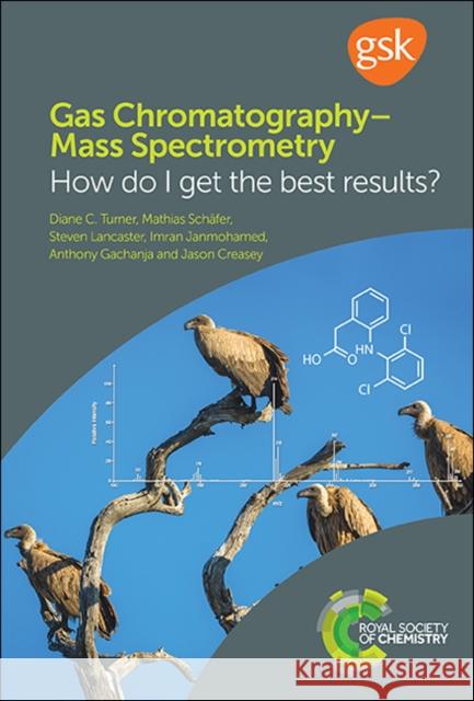 Gas Chromatography-Mass Spectrometry: How Do I Get the Best Results? Jason Creasey (GlaxoSmithKline, UK) Anthony Gachanja (Jomo Kenyatta Universi Imran Janmohamed (Anthias Consulting Ltd 9781782629283 Royal Society of Chemistry