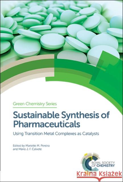 Sustainable Synthesis of Pharmaceuticals: Using Transition Metal Complexes as Catalysts Mario J. F. Calvete James H. Clark Marta Pineiro 9781782629344 Royal Society of Chemistry