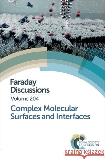 Complex Molecular Surfaces and Interfaces: Faraday Discussion 204 Royal Society Chemistry 9781782629443 Royal Society of Chemistry