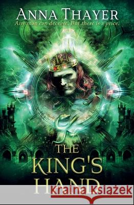 The King's Hand: Anyone Can Deceive. But There's Always a Price. Thayer, Anna 9781782640776