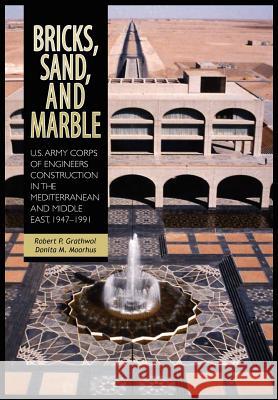 Bricks, Sand and Marble: U.S. Army Corps of Engineers Construction in the Mediterranean and Middle East, 1947-1991 Robert P. Grathwol Donita M. Moorhus 9781782660149 Military Bookshop