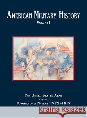 American Military History, Volume 1: The United States Army and the Forging of a Nation, 1775-1917 Richard W. Stewart 9781782660262