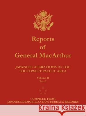 Reports of General MacArthur: Japanese Operations in the Southwest Pacific Area. Volume 2, Part 1 Douglas MacArthur, Center of Military History, Harold K Johnson 9781782660330 Military Bookshop
