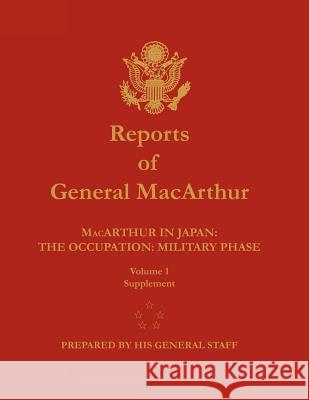 Reports of General MacArthur: MacArthur in Japan: The Occupation: Military Phase. Volume 1 Supplement Douglas MacArthur Harold K. Johnson 9781782660361