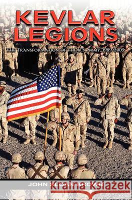Kevlar Legions: The Transformation of the U.S. Army, 1989-2005 John Sloan Brown Richard W. Stewart 9781782660392 Military Bookshop