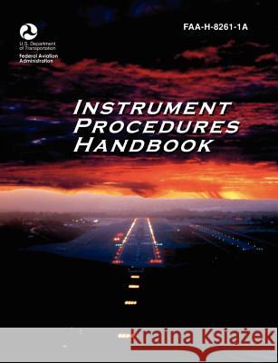 Instrument Procedures Handbook. FAA Instrument Procedures Handbook: FAA-H-8261-1a Federal Aviation Administration 9781782660682 WWW.Militarybookshop.Co.UK