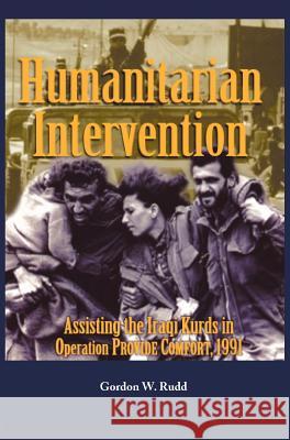 Humanitarian Intervention Assisting the Iraqi Kurds in Operation PROVIDE COMFORT, 1991 Rudd, Gordon W. 9781782660880 Military Bookshop