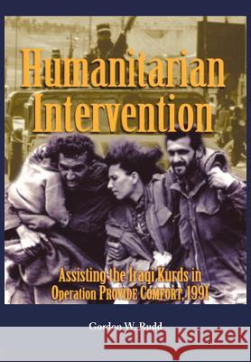 Humanitarian Intervention Assisting the Iraqi Kurds in Operation PROVIDE COMFORT, 1991 Rudd, Gordon W. 9781782660897 Military Bookshop