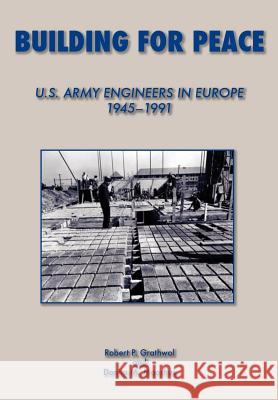 Building for Peace: United States Army Engineers in Europe, 1945-1991 Robert P. Grathrol Donita M. Moorhus Us Army Cente 9781782661474 Military Bookshop