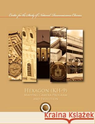 Hexagon (Kh-9) Mapping Program and Evolution (Center for the Study of National Reconnaissance Classics Series) Maurice G. Burnett James D. Outzen 9781782661832 Military Bookshop