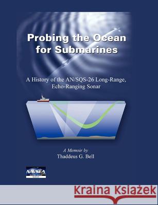 Probing the Ocean for Submarines: A History of the AN/SQS-26 Long Range, Echo-Ranging Sonar Bell, Thaddeus G. 9781782662334 Military Bookshop
