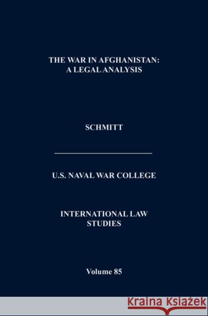 The War in Afghanistan: A Legal Analysis (International Law Studies. Volume 85) Schmitt, Michael N. 9781782662372 Military Bookshop
