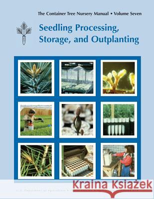 The Container Tree Nursery Manual Volume 7: Seedling Processing, Storage and Outplanting (Agriculture Handbook 674) Thomas D. Landis 9781782662419 www.Militarybookshop.Co.UK