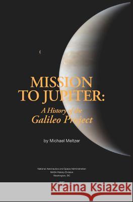 Mission to Jupiter: A History of the Galileo Project Michael Meltzer 9781782662853 www.Militarybookshop.Co.UK