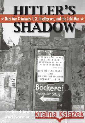 Hitler's Shadow: Nazi War Criminals, U.S. Intelligence, and the Cold War Richard Breitman, Norman J W Goda (American University Washington DC), National Archives 9781782662990