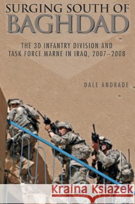 Surging South of Baghdad: The 3D Infantry Division and Task Force Marne in Iraq, 2007-2008 Dale Andrade Center of Military History               United States Department of the Army 9781782663232 Military Bookshop