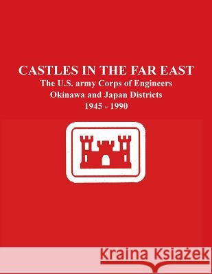 Castles in the Far East: The U.S. army Corps of Engineers Okinawa and Japan Districts 1945 - 1990 Yourtee, Leon R. 9781782663317 Military Bookshop