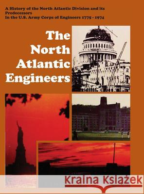 The North Atlantic Engineers: A History of the North Atlantic Division and Its Predecessors in the U.S. Army Corps of Engineers 1775-1974 John Whitecla S. Army Corps of Engineers U Bennett L. Lewis 9781782663348 Military Bookshop