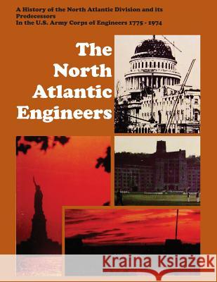 The North Atlantic Engineers: A History of the North Atlantic Division and Its Predecessors in the U.S. Army Corps of Engineers 1775-1974 John Whitecla S. Army Corps of Engineers U Bennett L. Lewis 9781782663355 Military Bookshop