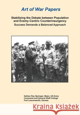 Stabilizing the Debate Between Population and Enemy-Centric Counterinsurgency Success Demands a Balanced Approach (Art of War Papers series) Springer, Nathan R. 9781782663485 Military Bookshop