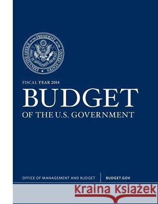 Budget of the U.S. Government Fiscal Year 2014 White House                              Executive Office of the President        Office of Management and Budget 9781782663539 www.Militarybookshop.Co.UK