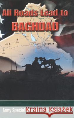 All Roads Lead to Baghdad: Army Special Operations Forces in Iraq, New Chapter in America's Global War on Terrorism Charles H. Briscoe Special Operations CMD History Office    United States Army 9781782663560 Military Bookshop
