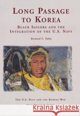 Long Passage to Korea: Black Sailors and the Integration of the U.S. Navy Bernard C. Nalty Naval Historical Center                  Department of the Navy 9781782663614 Military Bookshop
