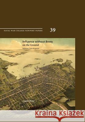 Influence Without Boots on the Ground: Seaborne Crisis Response (Newport Paper 39) Forster, Larissa 9781782663799 Military Bookshop