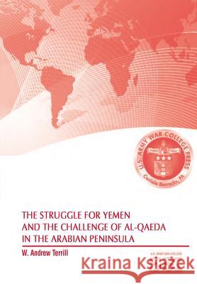 The Struggle for Yemen and the Challenge of Al-Qaeda in the Arabian Peninsula Andrew W. Terrill Strategic Studies Institute 9781782664161 Military Bookshop