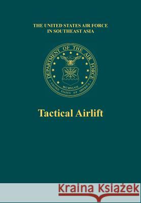 Tactical Airlift (the United States Air Force in Southeast Asia) Roy L. Bowers Office of Air Force History              Richard H. Kohn 9781782664208 Military Bookshop