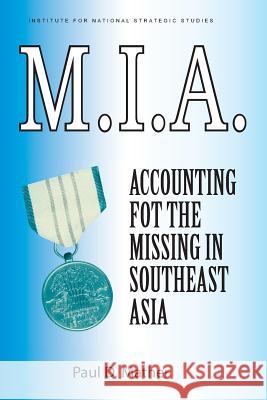 M.I.A. Accounting for the Missing in Southeast Asia Paul D. Mather Paul G. Cerjan National Defense University Press 9781782664222
