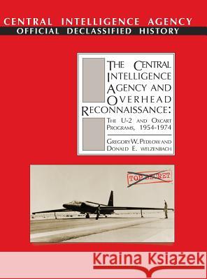 The Central Intelligence Agency and Overhead Reconnaissance: The U-2 and Oxcart Programs, 1954-1974 Pedlow, Gregory W. 9781782664598 Military Bookshop