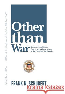 Other Than War: The American Military Experience and Operations in the Post-Cold War Decade Schubert, Frank N. 9781782664925 Military Bookshop