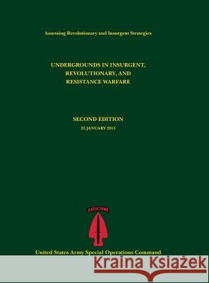 Undergrounds in Insurgent, Revolutionary and Resistance Warfare (Assessing Revolutionary and Insurgent Strategies Series) Paul J. Tompkins U. S. Army Special Operations Command    Robert Leonhard 9781782664987 Military Bookshop