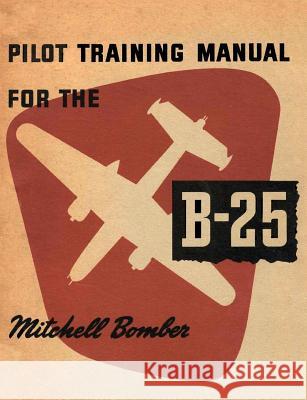 Pilot Training Manual for the B-25 Mitchell Bomber United States Army                       Army Air Forces Hq 9781782665168 Military Bookshop