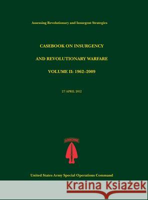 Casebook on Insurgency and Revolutionary Warfare, Volume II: 1962-2009 (Assessing Revolutionary and Insurgent Strategies Series) Tompkins, Paul J. 9781782665175 Military Bookshop